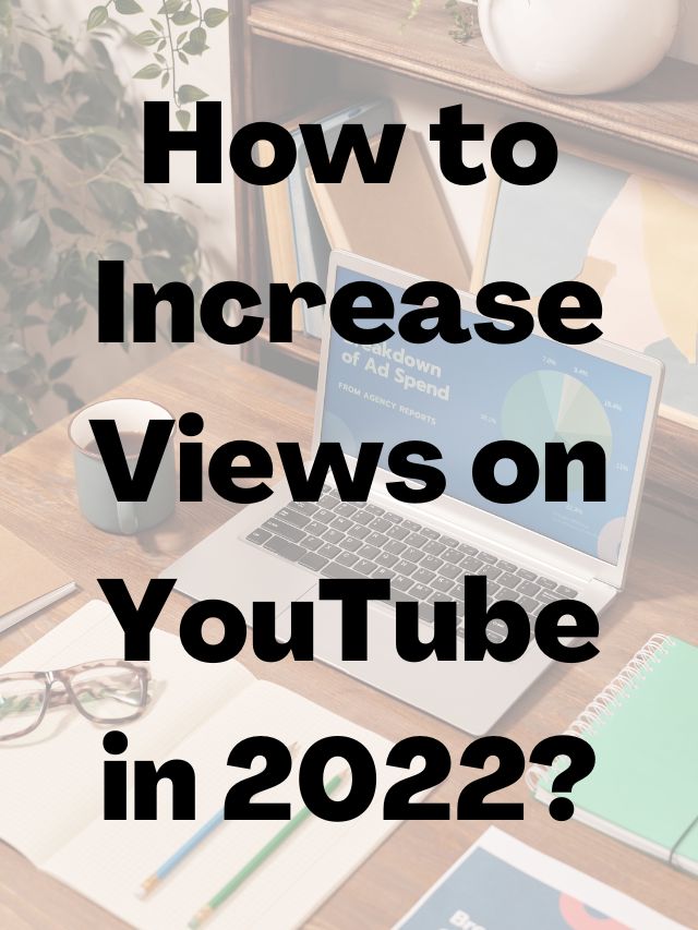 How to Increase Views on YouTube in 2022?